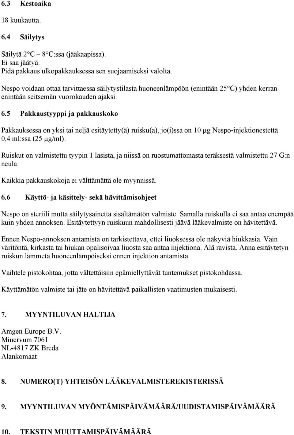 5 Pakkaustyyppi ja pakkauskoko Pakkauksessa on yksi tai neljä esitäytetty(ä) ruisku(a), jo(i)ssa on 10 µg Nespo-injektionestettä 0,4 ml:ssa (25 µg/ml).