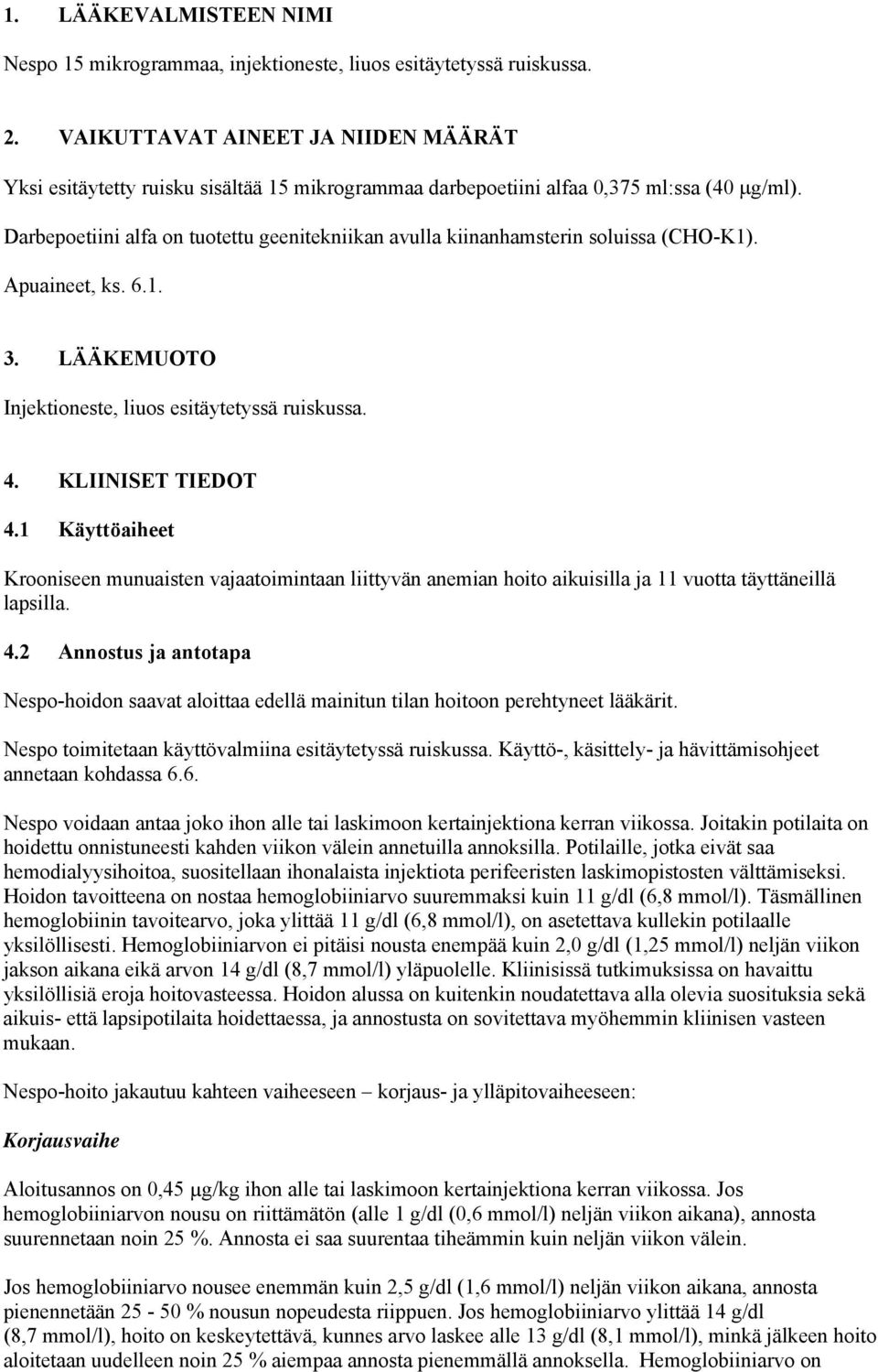 Darbepoetiini alfa on tuotettu geenitekniikan avulla kiinanhamsterin soluissa (CHO-K1). Apuaineet, ks. 6.1. 3. LÄÄKEMUOTO Injektioneste, liuos esitäytetyssä ruiskussa. 4. KLIINISET TIEDOT 4.