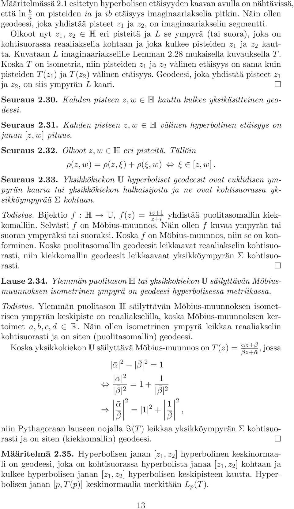Olkoot nyt z 1, z 2 H eri pisteitä ja L se ympyrä (tai suora), joka on kohtisuorassa reaaliakselia kohtaan ja joka kulkee pisteiden z 1 ja z 2 kautta. Kuvataan L imaginaariakselille Lemman 2.