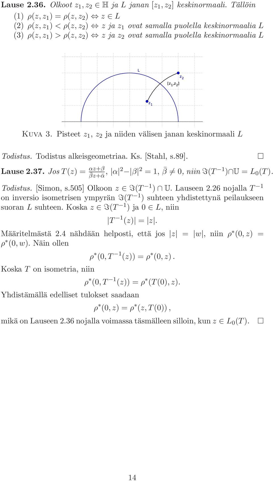 Pisteet z 1, z 2 ja niiden välisen janan keskinormaali L Todistus. Todistus alkeisgeometriaa. Ks. [Stahl, s.89]. Lause 2.37. Jos T(z) = αz+β βz+ᾱ, α 2 β 2 = 1, β 0, niin I(T 1 ) U = L 0 (T). Todistus. [Simon, s.