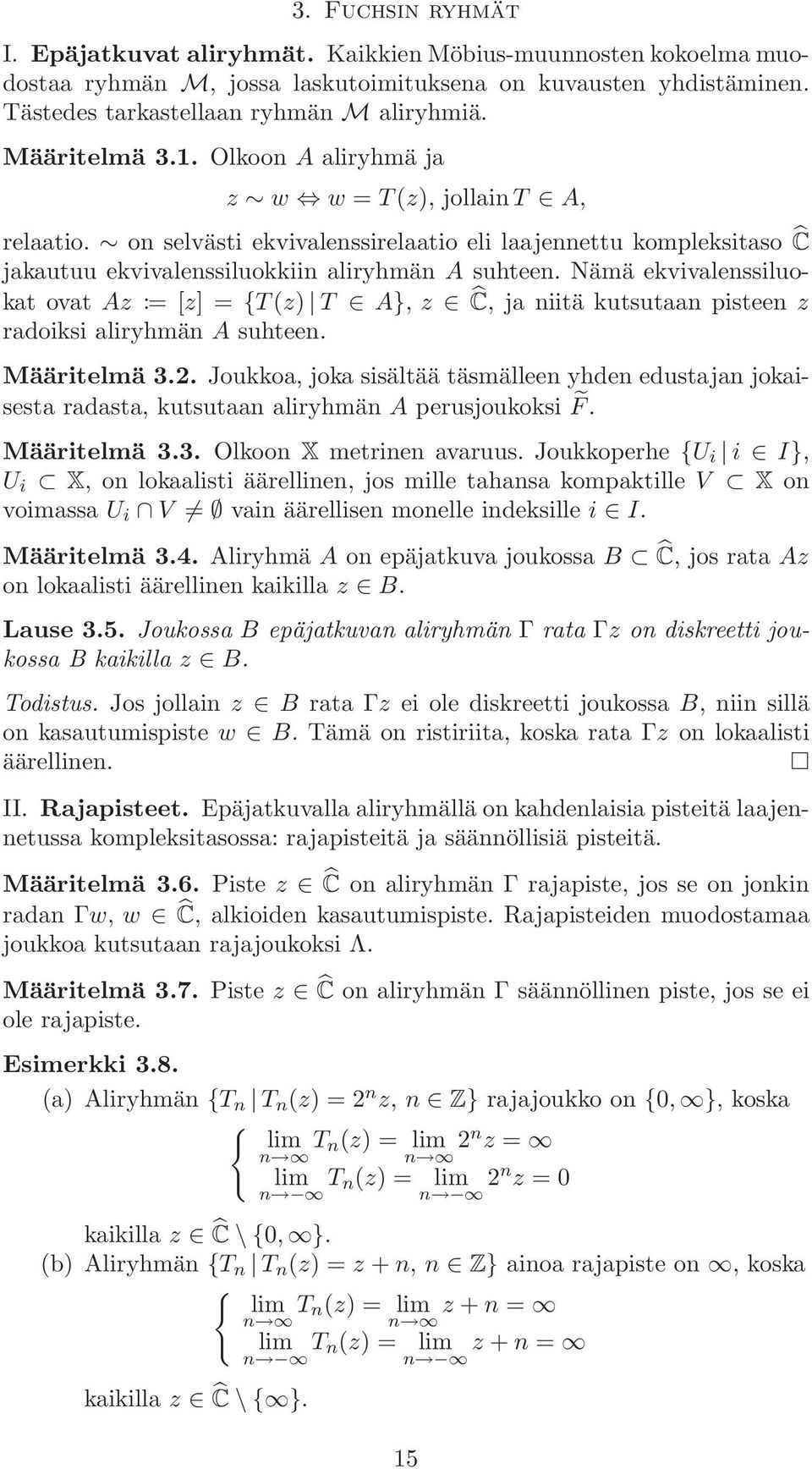 Nämä ekvivalenssiluokat ovat Az := [z] = {T(z) T A}, z Ĉ, ja niitä kutsutaan pisteen z radoiksi aliryhmän A suhteen. Määritelmä 3.2.