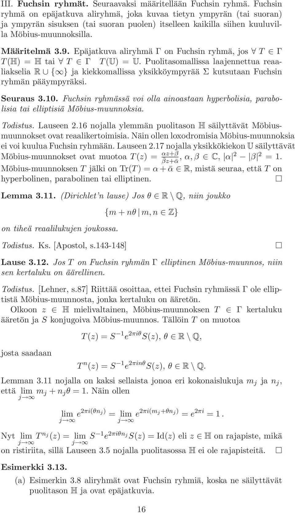 Epäjatkuva aliryhmä Γ on Fuchsin ryhmä, jos T Γ T(H) = H tai T Γ T(U) = U. Puolitasomallissa laajennettua reaaliakselia R { } ja kiekkomallissa yksikköympyrää Σ kutsutaan Fuchsin ryhmän pääympyräksi.