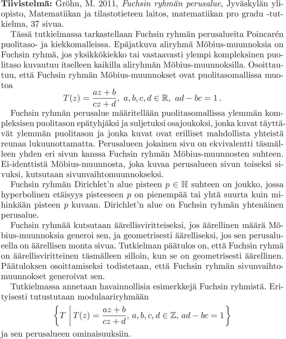Epäjatkuva aliryhmä Möbius-muunnoksia on Fuchsin ryhmä, jos yksikkökiekko tai vastaavasti ylempi kompleksinen puolitaso kuvautuu itselleen kaikilla aliryhmän Möbius-muunnoksilla.
