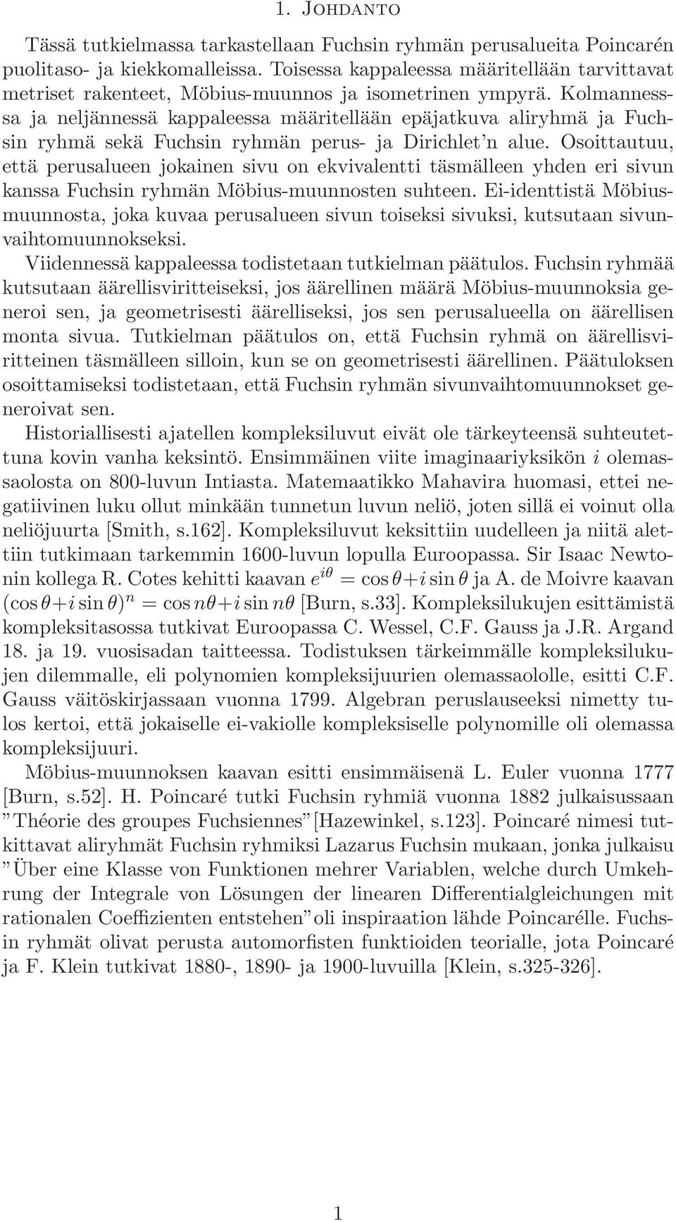 Kolmannesssa ja neljännessä kappaleessa määritellään epäjatkuva aliryhmä ja Fuchsin ryhmä sekä Fuchsin ryhmän perus- ja Dirichlet n alue.
