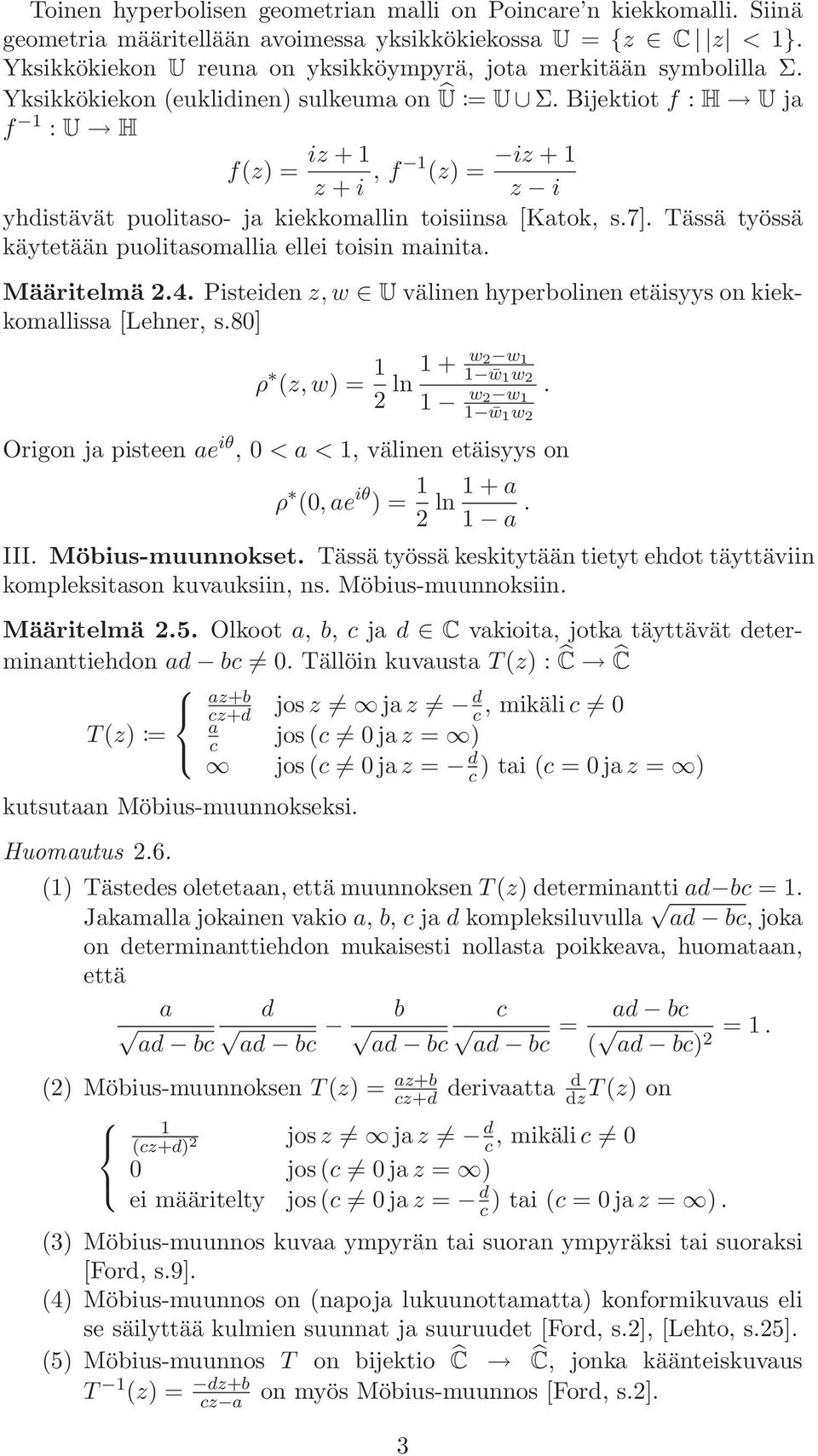 Bijektiot f : H U ja f 1 : U H f(z) = iz + 1 z + i, f 1 (z) = iz + 1 z i yhdistävät puolitaso- ja kiekkomallin toisiinsa [Katok, s.7]. Tässä työssä käytetään puolitasomallia ellei toisin mainita.
