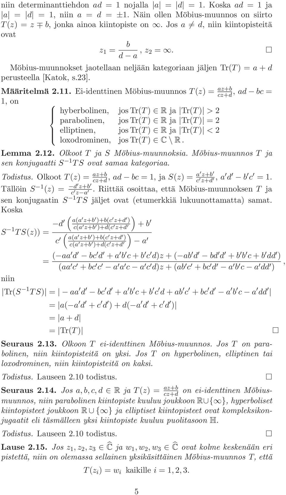 Ei-identtinen Möbius-muunnos T(z) = az+b cz+d, ad bc = 1, on hyberbolinen, jos Tr(T) R ja Tr(T) > 2 parabolinen, jos Tr(T) R ja Tr(T) = 2 elliptinen, jos Tr(T) R ja Tr(T) < 2 loxodrominen, jos Tr(T)