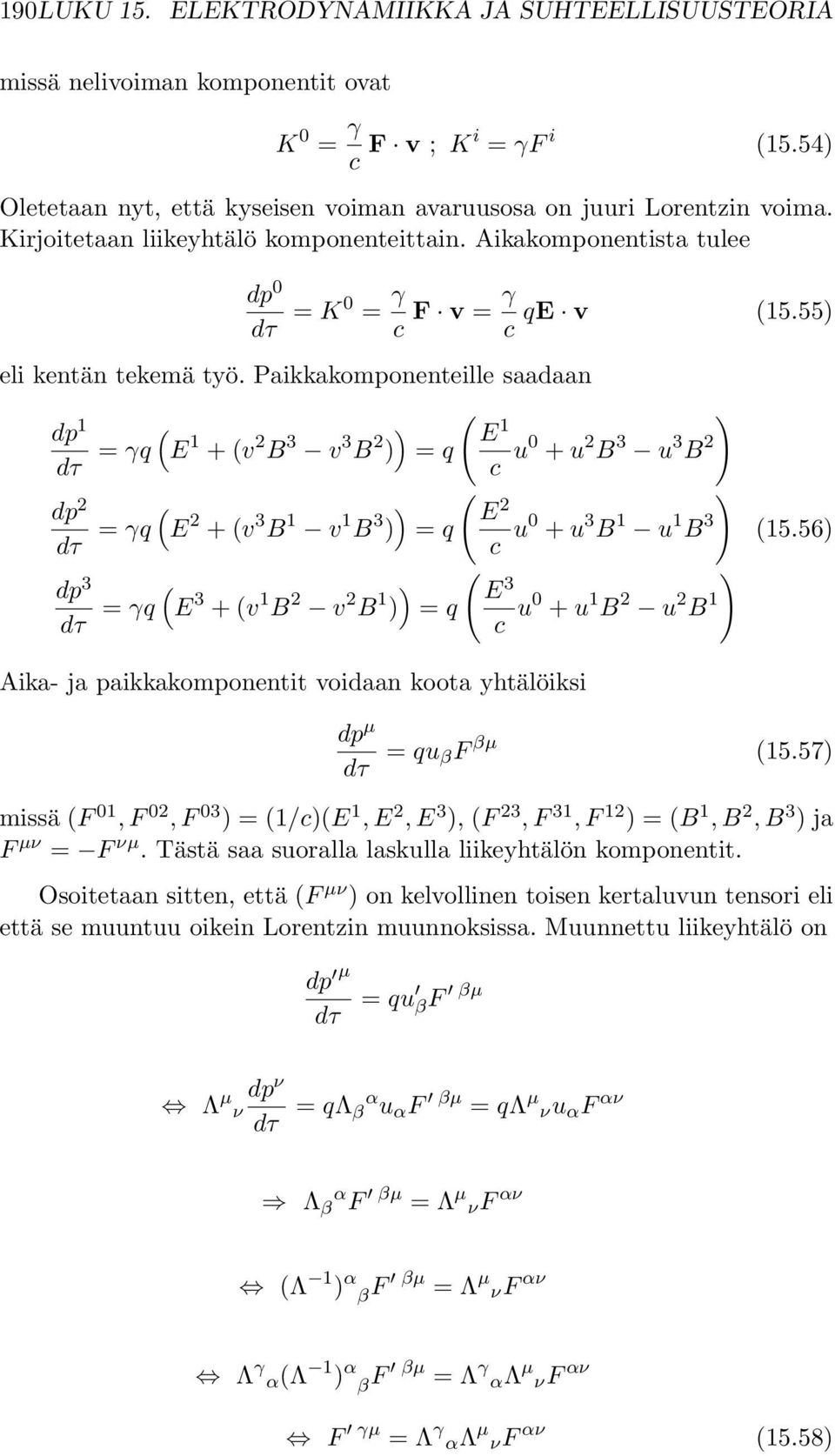 Paikkakomponenteille saadaan dp 1 ( ) ( ) E dτ = γq E 1 +(v 2 B 3 v 3 B 2 1 ) = q c u0 + u 2 B 3 u 3 B 2 dp 2 ( ) ( ) E dτ = γq E 2 +(v 3 B 1 v 1 B 3 2 ) = q c u0 + u 3 B 1 u 1 B 3 dp 3 ( ) ( ) E dτ