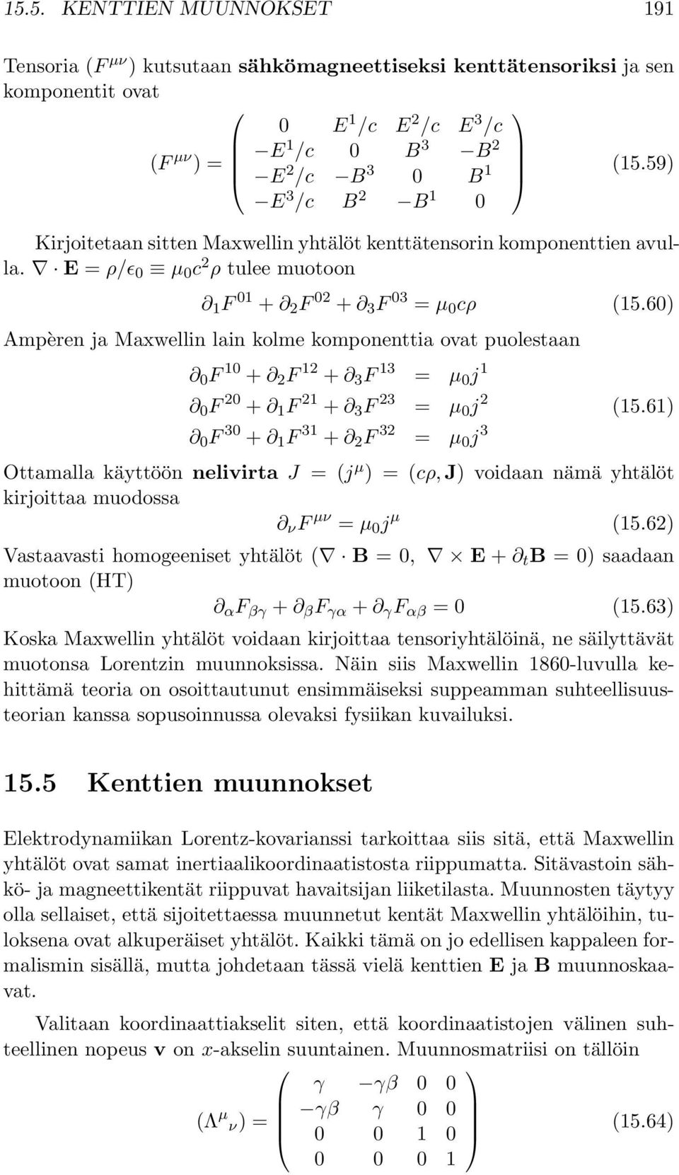 60) Ampèren ja Maxwellin lain kolme komponenttia ovat puolestaan 0 F 10 + 2 F 12 + 3 F 13 = µ 0 j 1 0 F 20 + 1 F 21 + 3 F 23 = µ 0 j 2 (15.