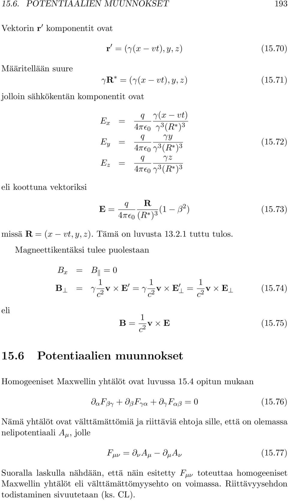 73) missä R =(x vt,y,z). Tämä on luvusta 13.2.1 tuttu tulos. Magneettikentäksi tulee puolestaan B x = B =0 B = γ 1 c 2 v E = γ 1 c 2 v E = 1 c 2 v E (15.74) eli B = 1 c 2 v E (15.75) 15.