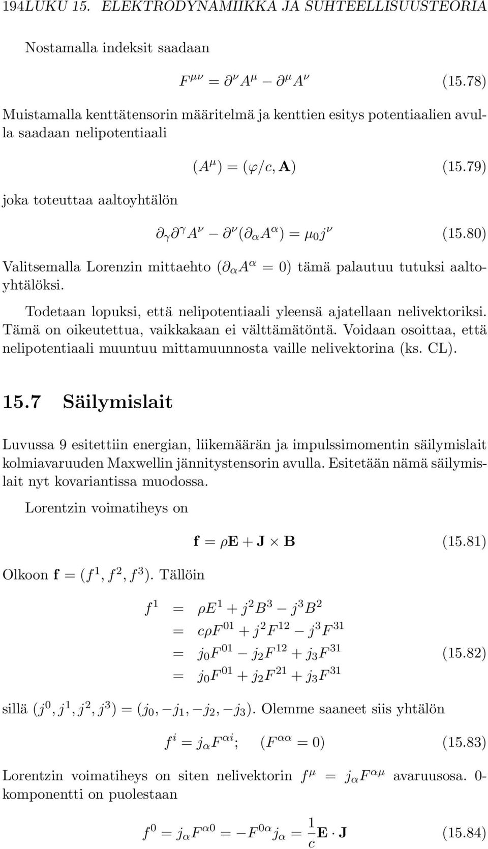 80) Valitsemalla Lorenzin mittaehto ( α A α =0)tämä palautuu tutuksi aaltoyhtälöksi. Todetaan lopuksi, että nelipotentiaali yleensä ajatellaan nelivektoriksi.