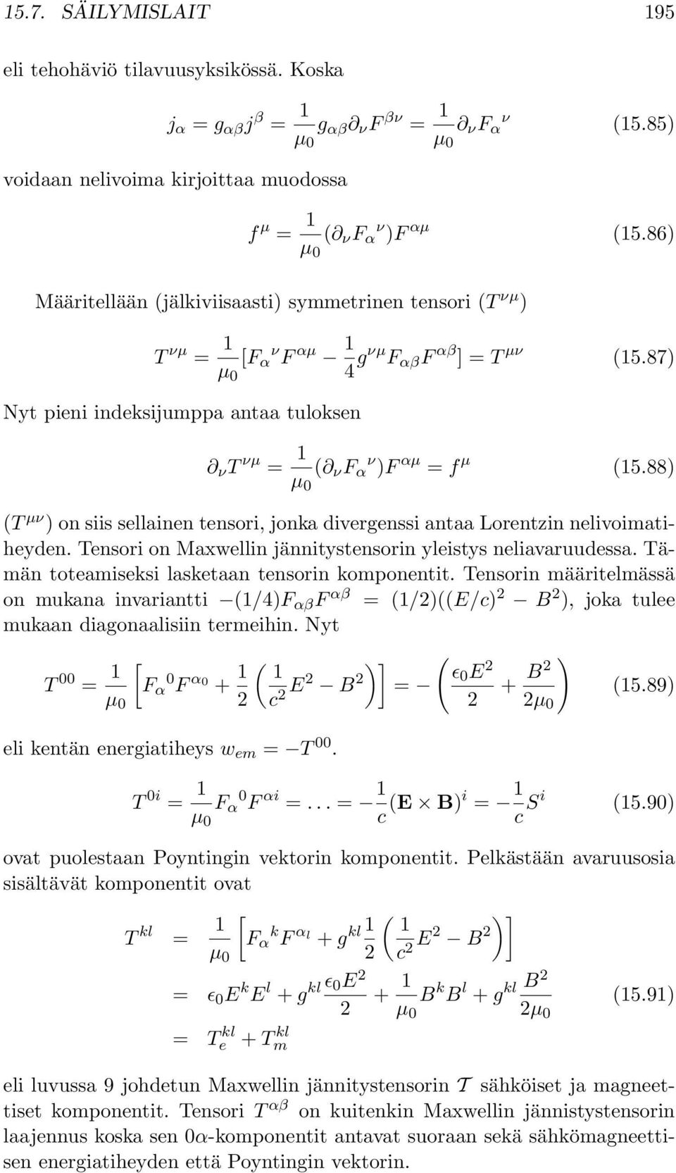 88) µ 0 (T µν ) on siis sellainen tensori, jonka divergenssi antaa Lorentzin nelivoimatiheyden. Tensori on Maxwellin jännitystensorin yleistys neliavaruudessa.