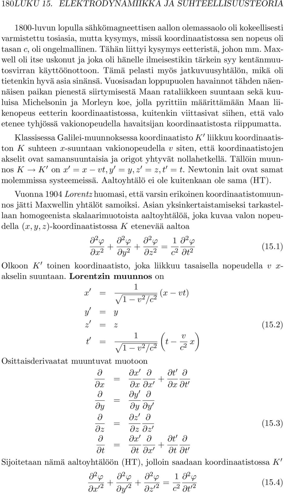 oli ongelmallinen. Tähän liittyi kysymys eetteristä, johon mm. Maxwell oli itse uskonut ja joka oli hänelle ilmeisestikin tärkein syy kentänmuutosvirran käyttöönottoon.