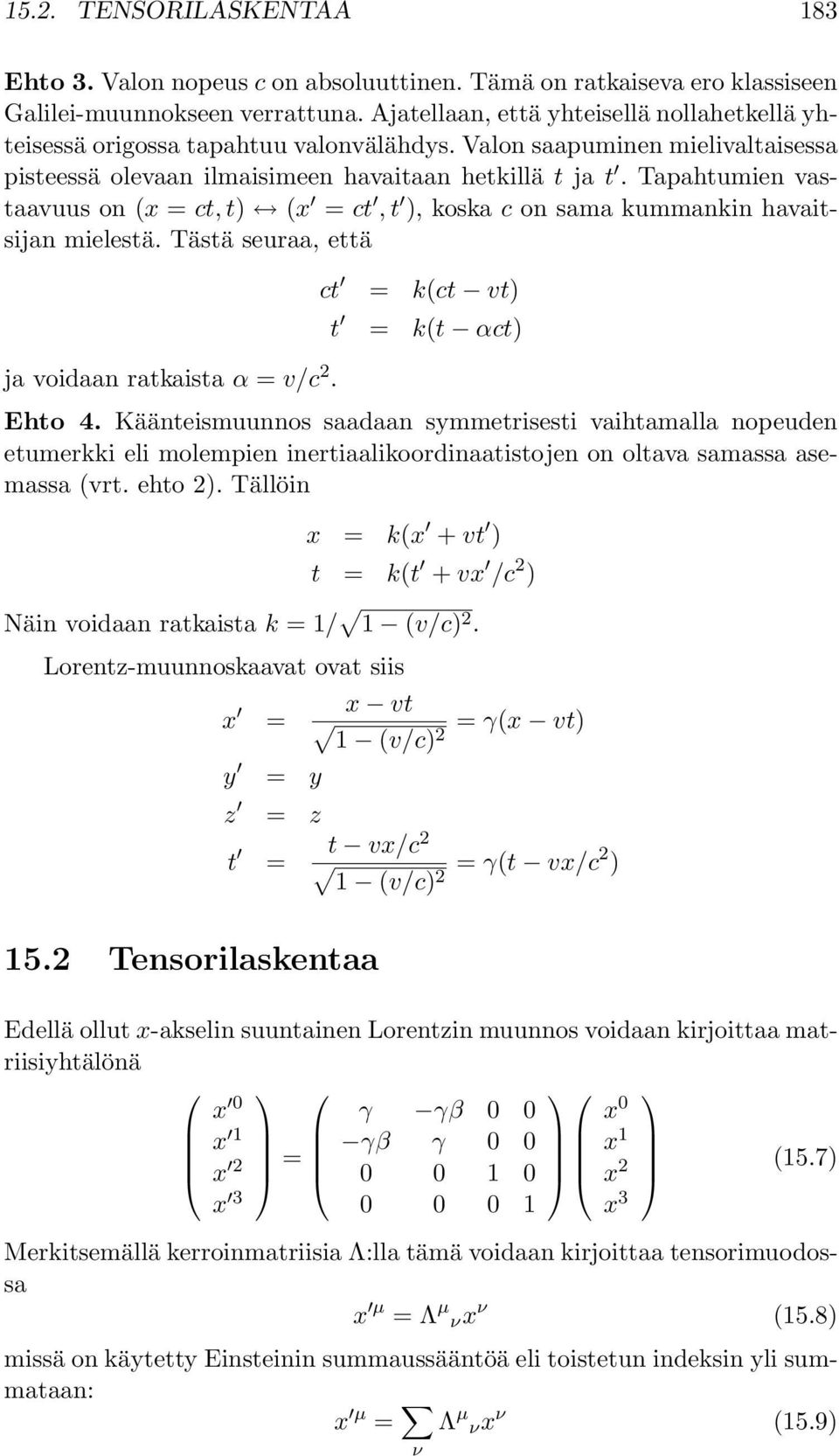 Tapahtumien vastaavuus on (x = ct, t) (x = ct,t ), koska c on sama kummankin havaitsijan mielestä. Tästä seuraa, että ct = k(ct vt) t = k(t αct) ja voidaan ratkaista α = v/c 2. Ehto 4.