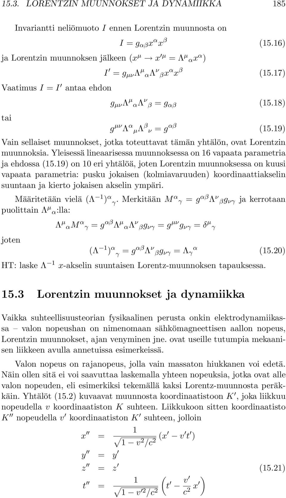 19) Vain sellaiset muunnokset, jotka toteuttavat tämän yhtälön, ovat Lorentzin muunnoksia. Yleisessä lineaarisessa muunnoksessa on 16 vapaata parametria ja ehdossa (15.