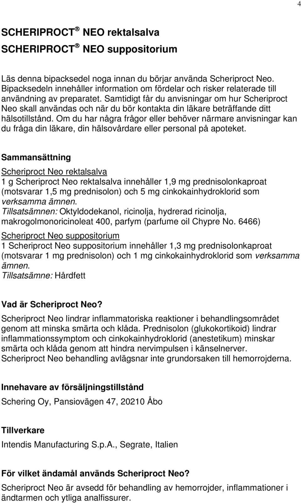 Samtidigt får du anvisningar om hur Scheriproct Neo skall användas och när du bör kontakta din läkare beträffande ditt hälsotillstånd.