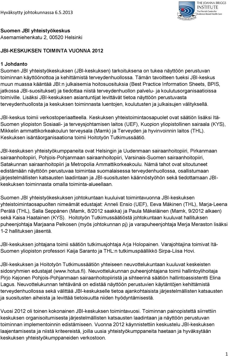 Tämän tavoitteen tueksi JBI-keskus muun muassa kääntää JBI:n julkaisemia hoitosuosituksia (Best Practice Information Sheets, BPIS, jatkossa JBI-suositukset) ja tiedottaa niistä terveydenhuollon