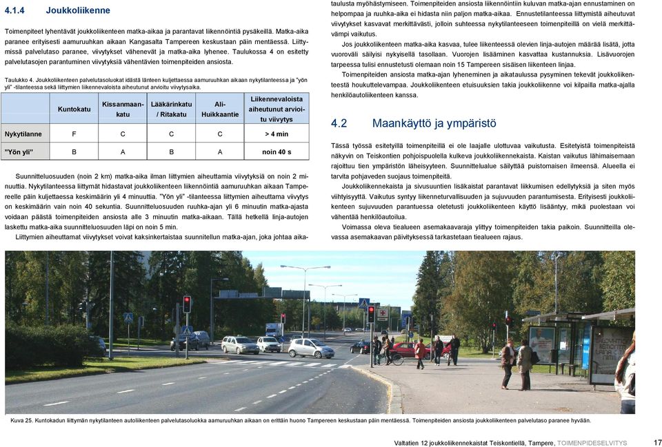 Taulukossa 4 on esitetty palvelutasojen parantuminen viivytyksiä vähentävien toimenpiteiden ansiosta. Taulukko 4.