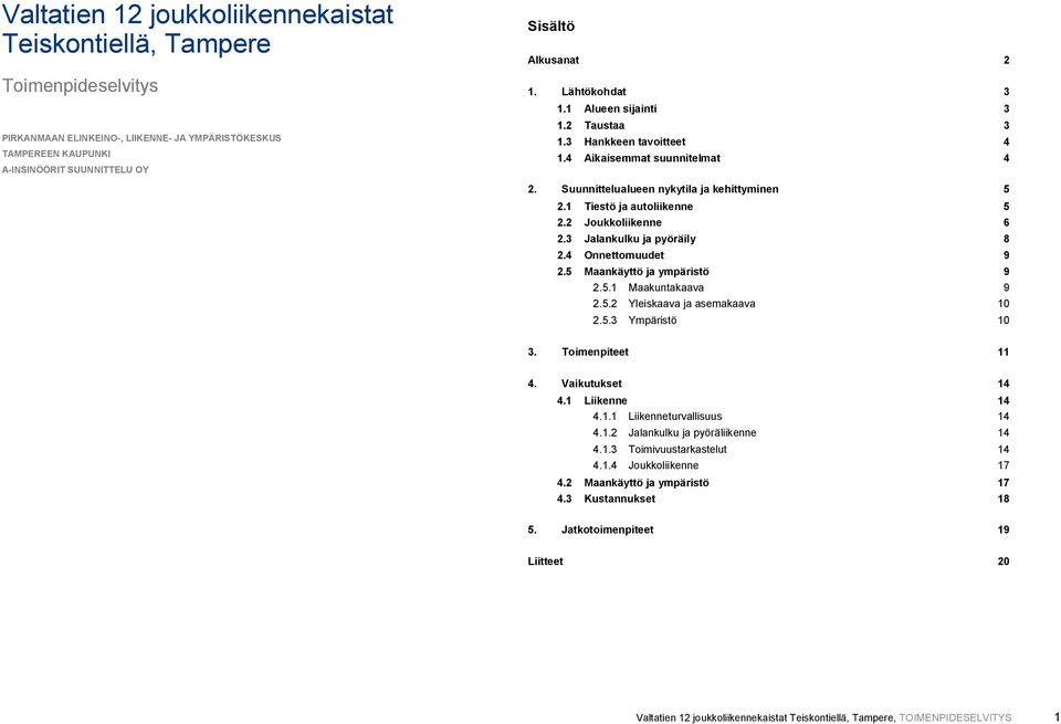 2 Joukkoliikenne 6 2.3 Jalankulku ja pyöräily 8 2.4 Onnettomuudet 9 2.5 Maankäyttö ja ympäristö 9 2.5.1 Maakuntakaava 9 2.5.2 Yleiskaava ja asemakaava 10 2.5.3 Ympäristö 10 3. Toimenpiteet 11 4.