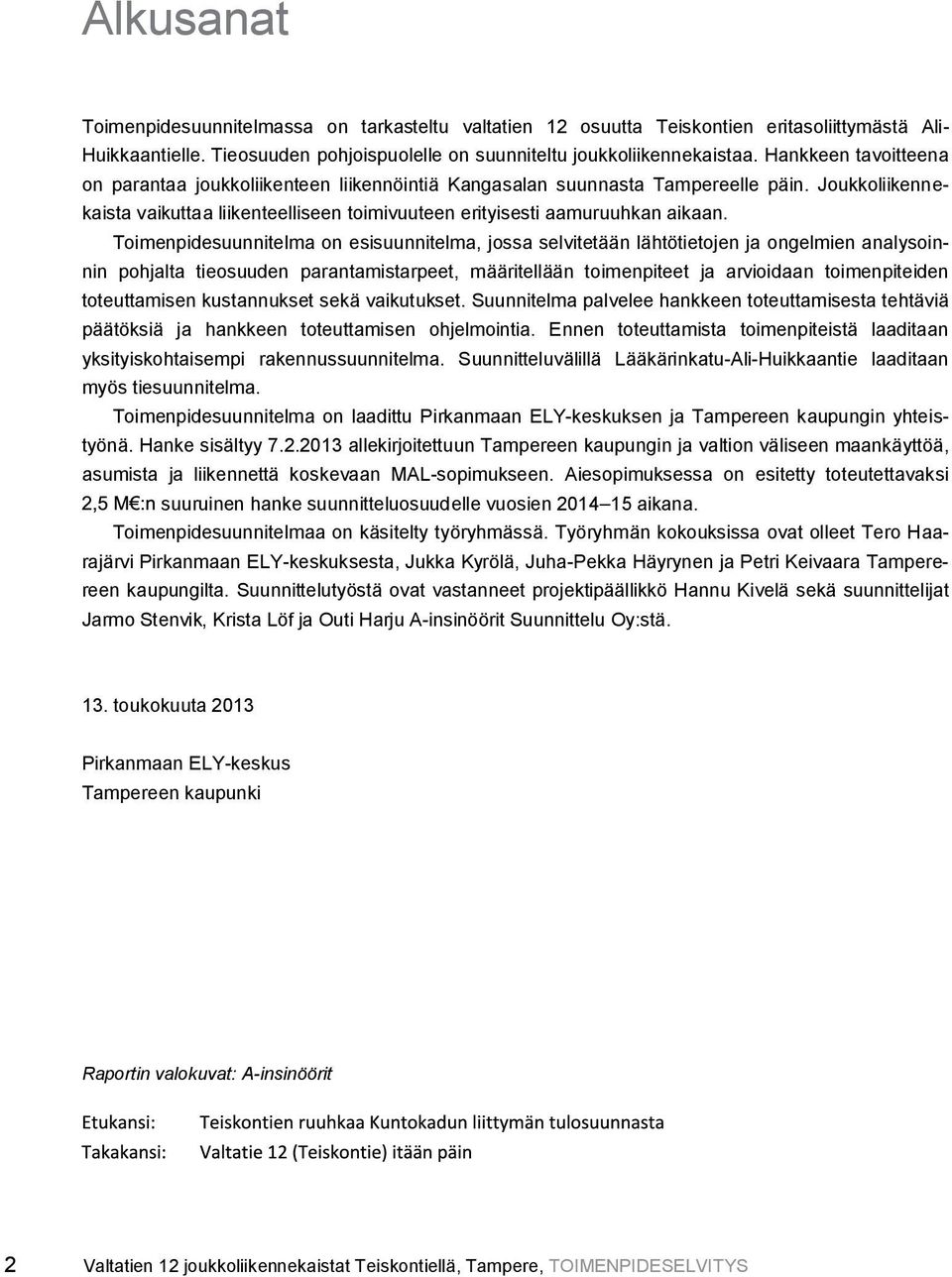 Toimenpidesuunnitelma on esisuunnitelma, jossa selvitetään lähtötietojen ja ongelmien analysoinnin pohjalta tieosuuden parantamistarpeet, määritellään toimenpiteet ja arvioidaan toimenpiteiden