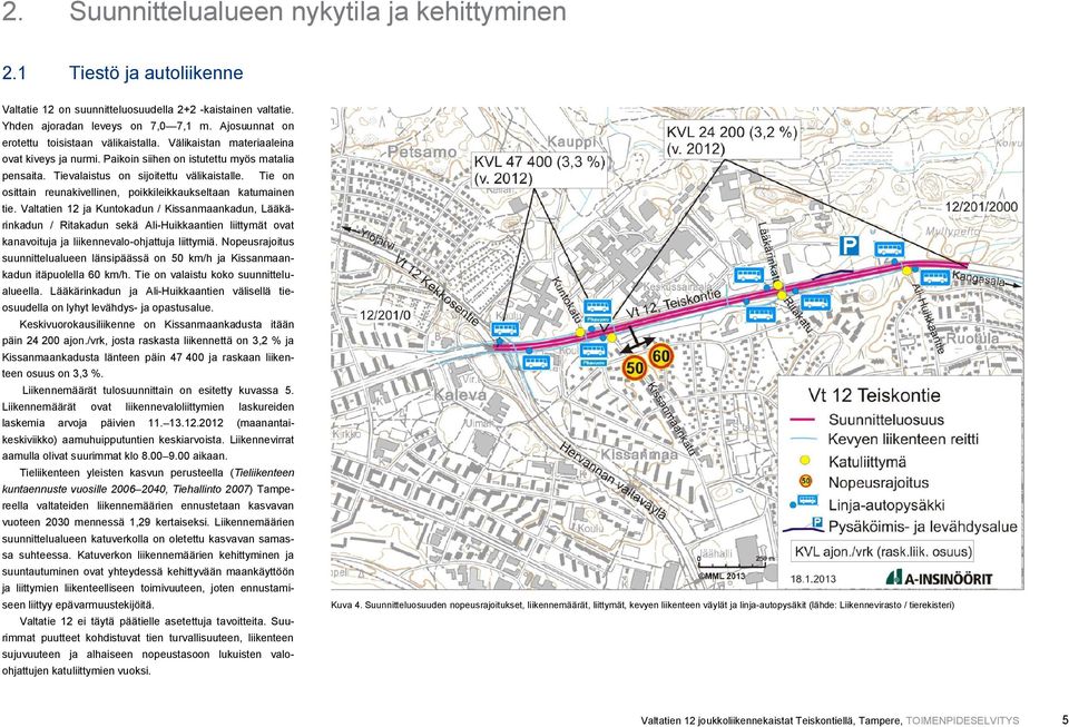 Tie on osittain reunakivellinen, poikkileikkaukseltaan katumainen tie.