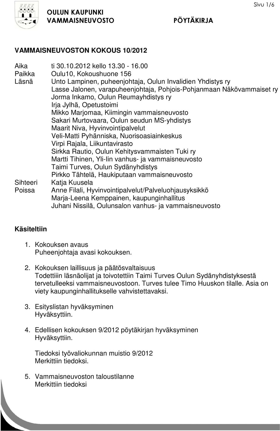 Reumayhdistys ry Irja Jylhä, Opetustoimi Mikko Marjomaa, Kiimingin vammaisneuvosto Sakari Murtovaara, Oulun seudun MS-yhdistys Maarit Niva, Hyvinvointipalvelut Veli-Matti Pyhänniska,