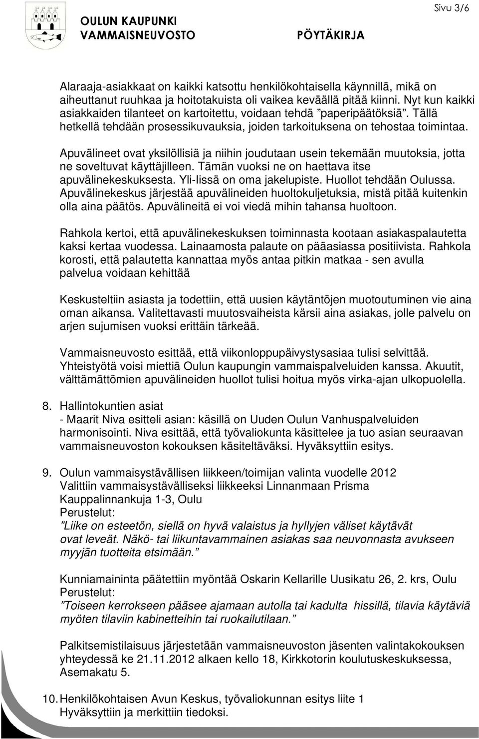 Apuvälineet ovat yksilöllisiä ja niihin joudutaan usein tekemään muutoksia, jotta ne soveltuvat käyttäjilleen. Tämän vuoksi ne on haettava itse apuvälinekeskuksesta. Yli-Iissä on oma jakelupiste.