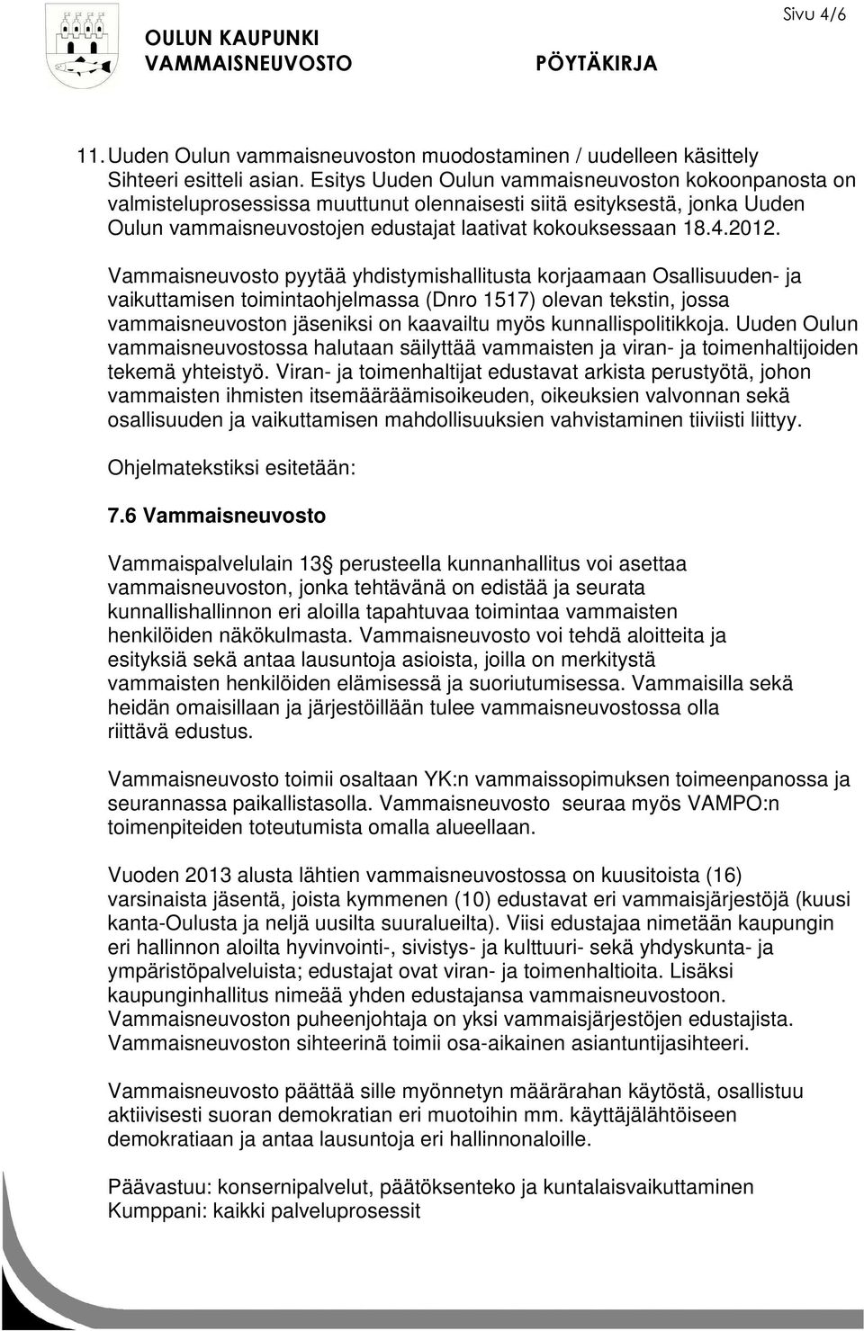 Vammaisneuvosto pyytää yhdistymishallitusta korjaamaan Osallisuuden- ja vaikuttamisen toimintaohjelmassa (Dnro 1517) olevan tekstin, jossa vammaisneuvoston jäseniksi on kaavailtu myös