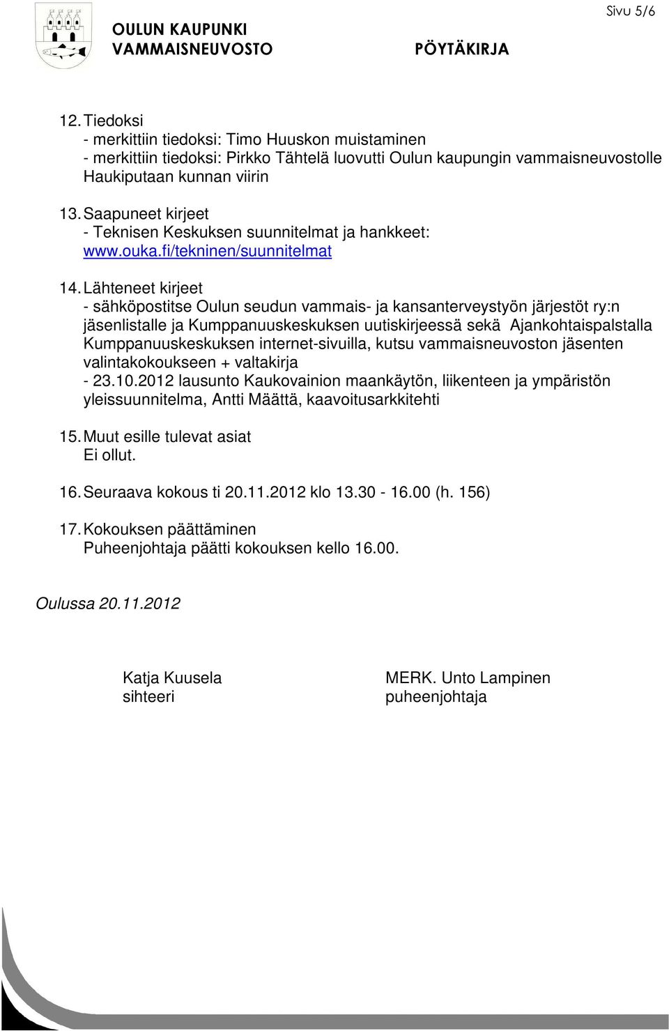 Lähteneet kirjeet - sähköpostitse Oulun seudun vammais- ja kansanterveystyön järjestöt ry:n jäsenlistalle ja Kumppanuuskeskuksen uutiskirjeessä sekä Ajankohtaispalstalla Kumppanuuskeskuksen