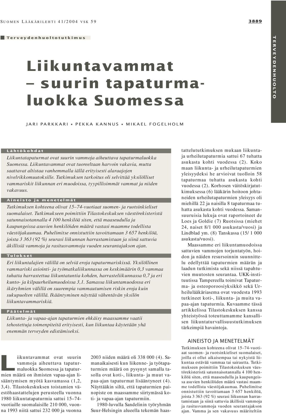 Tutkimuksen tarkoitus oli selvittää yksilölliset vammariskit liikunnan eri muodoissa, tyypillisimmät vammat ja niiden vakavuus.