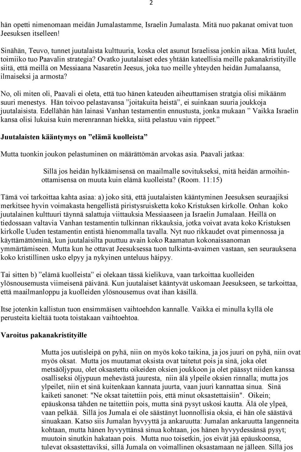 Ovatko juutalaiset edes yhtään kateellisia meille pakanakristityille siitä, että meillä on Messiaana Nasaretin Jeesus, joka tuo meille yhteyden heidän Jumalaansa, ilmaiseksi ja armosta?