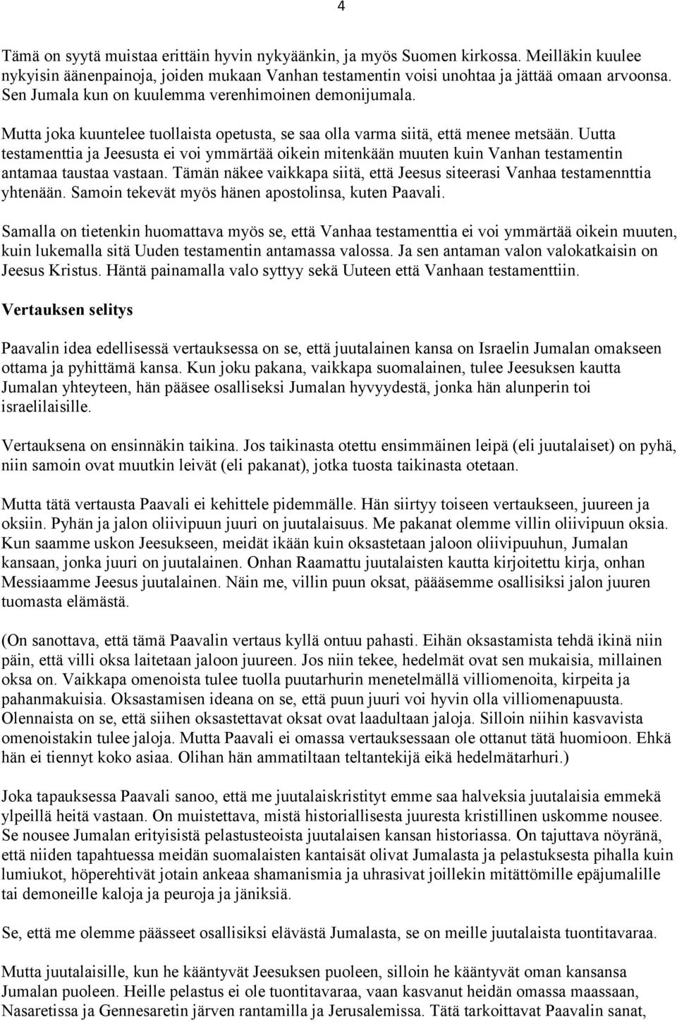 Uutta testamenttia ja Jeesusta ei voi ymmärtää oikein mitenkään muuten kuin Vanhan testamentin antamaa taustaa vastaan. Tämän näkee vaikkapa siitä, että Jeesus siteerasi Vanhaa testamennttia yhtenään.