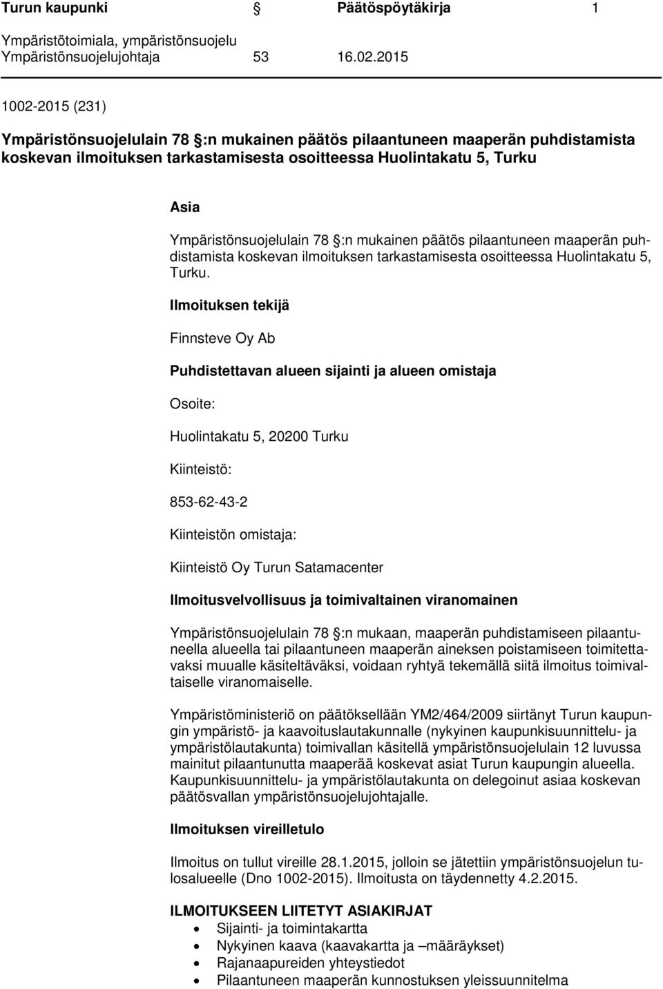 Ilmoituksen tekijä Finnsteve Oy Ab Puhdistettavan alueen sijainti ja alueen omistaja Osoite: Huolintakatu 5, 20200 Turku Kiinteistö: 853-62-43-2 Kiinteistön omistaja: Kiinteistö Oy Turun Satamacenter