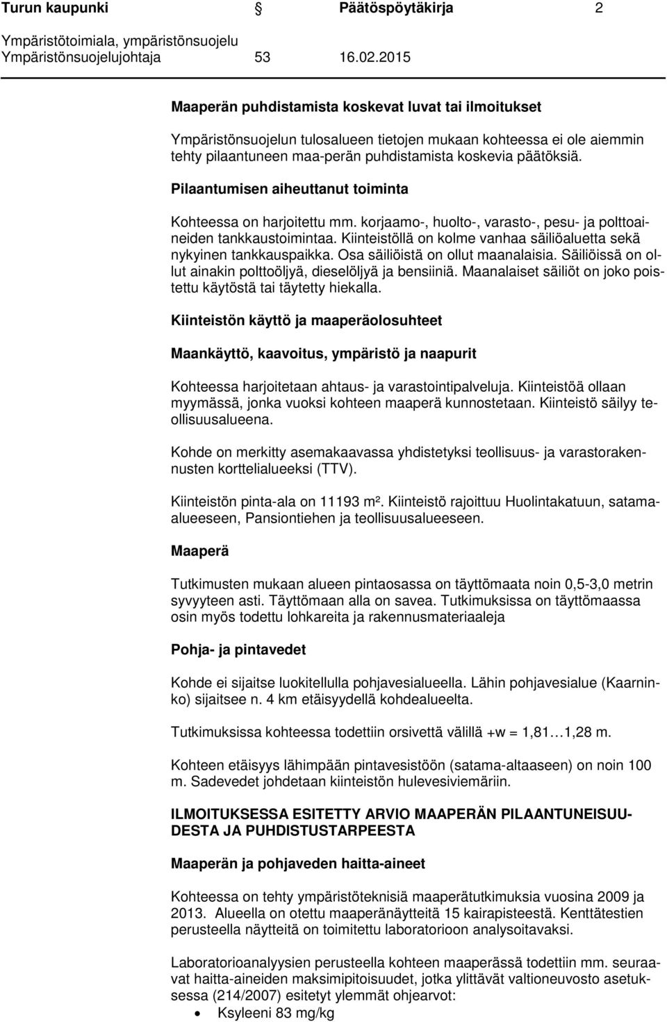 Kiinteistöllä on kolme vanhaa säiliöaluetta sekä nykyinen tankkauspaikka. Osa säiliöistä on ollut maanalaisia. Säiliöissä on ollut ainakin polttoöljyä, dieselöljyä ja bensiiniä.