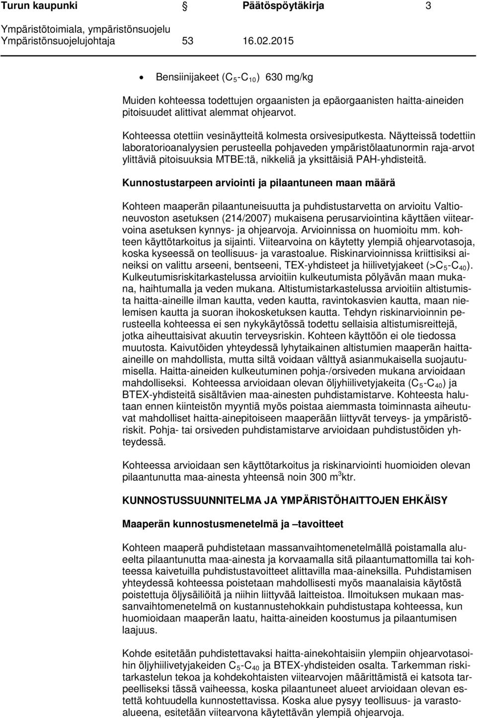 Näytteissä todettiin laboratorioanalyysien perusteella pohjaveden ympäristölaatunormin raja-arvot ylittäviä pitoisuuksia MTBE:tä, nikkeliä ja yksittäisiä PAH-yhdisteitä.