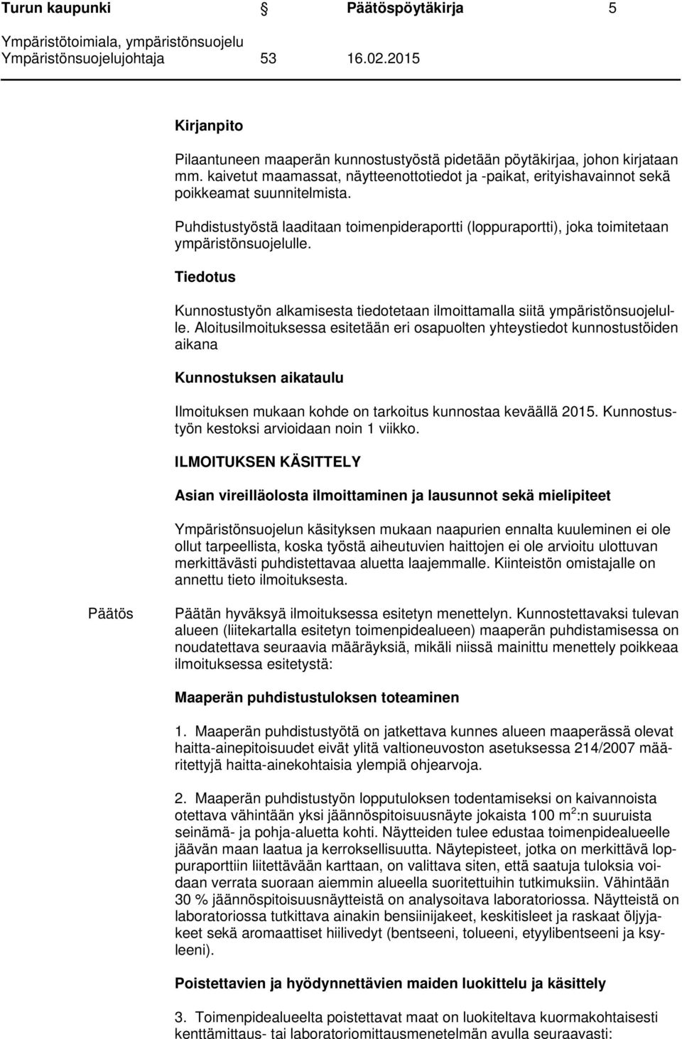 Tiedotus Kunnostustyön alkamisesta tiedotetaan ilmoittamalla siitä ympäristönsuojelulle.