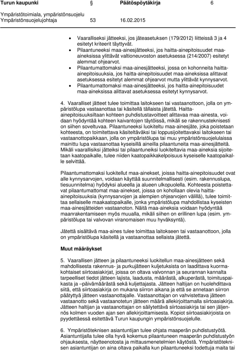 Pilaantumattomaksi maa-ainesjätteeksi, jossa on kohonneita haittaainepitoisuuksia, jos haitta-ainepitoisuudet maa-aineksissa alittavat asetuksessa esitetyt alemmat ohjearvot mutta ylittävät