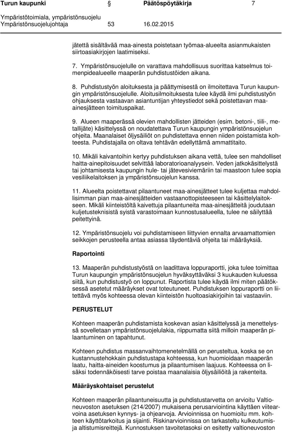 Aloitusilmoituksesta tulee käydä ilmi puhdistustyön ohjauksesta vastaavan asiantuntijan yhteystiedot sekä poistettavan maaainesjätteen toimituspaikat. 9.