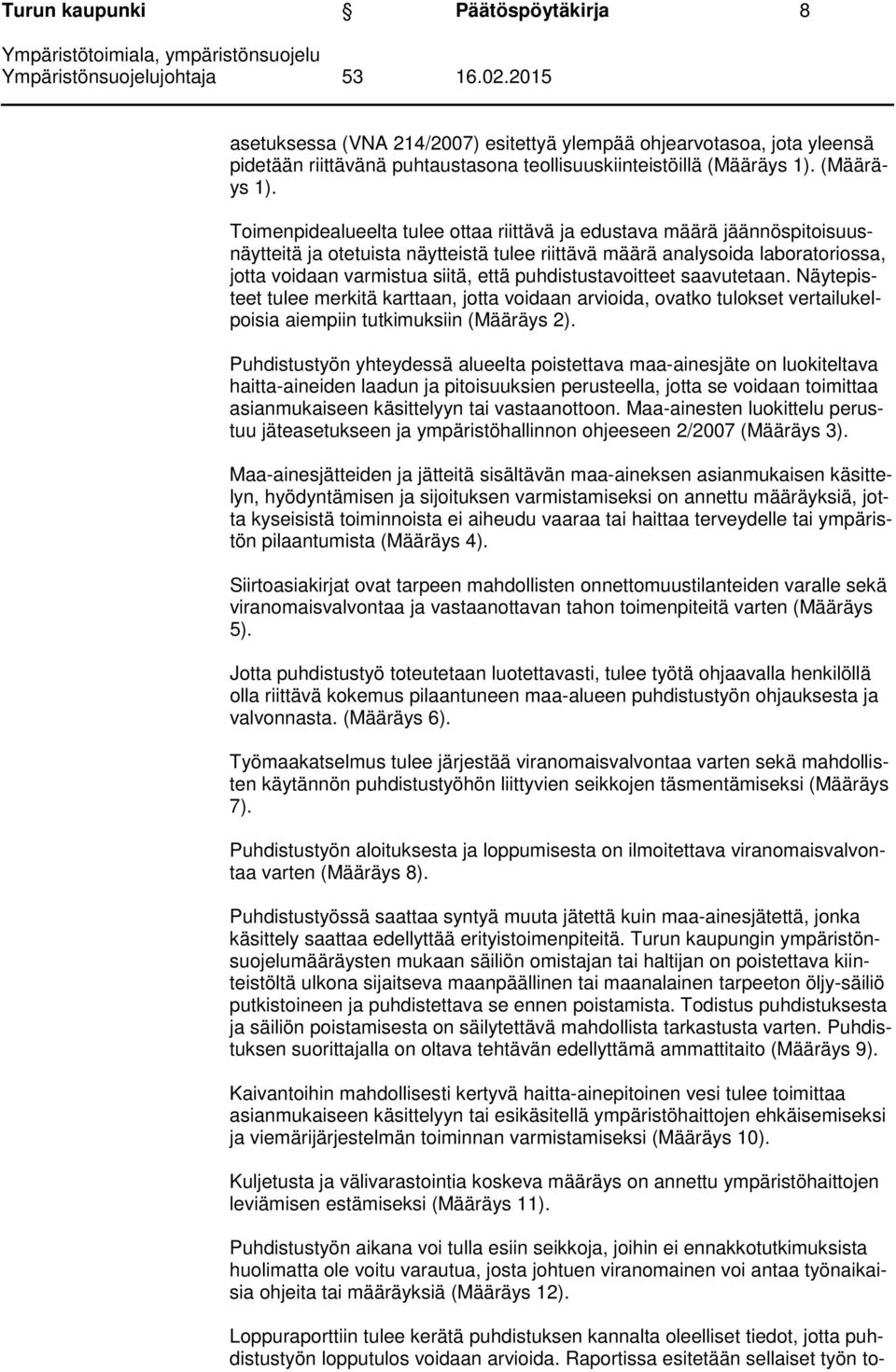 Toimenpidealueelta tulee ottaa riittävä ja edustava määrä jäännöspitoisuusnäytteitä ja otetuista näytteistä tulee riittävä määrä analysoida laboratoriossa, jotta voidaan varmistua siitä, että