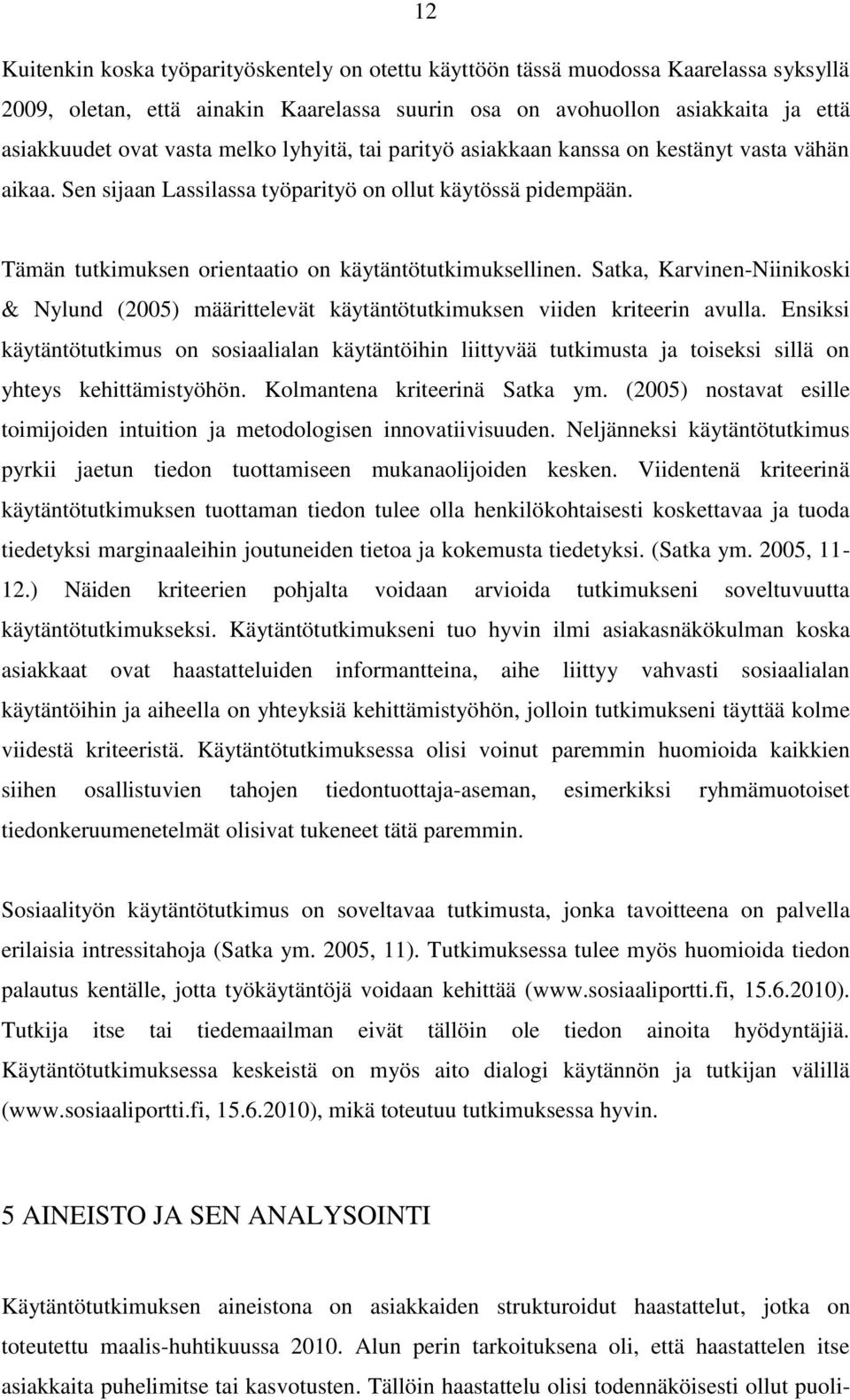 Satka, Karvinen-Niinikoski & Nylund (2005) määrittelevät käytäntötutkimuksen viiden kriteerin avulla.