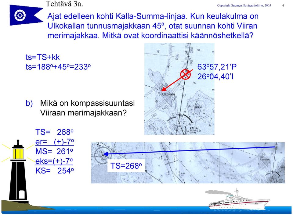 Mitkä ovat koordinaattisi käännöshetkellä?