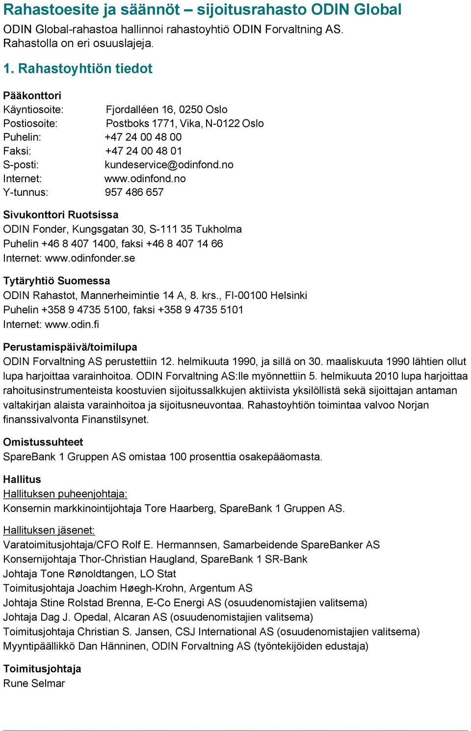 no Internet: www.odinfond.no Y-tunnus: 957 486 657 Sivukonttori Ruotsissa ODIN Fonder, Kungsgatan 30, S-111 35 Tukholma Puhelin +46 8 407 1400, faksi +46 8 407 14 66 Internet: www.odinfonder.