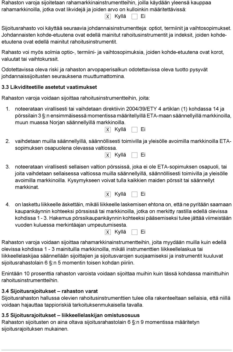 Johdannaisten kohde-etuutena ovat edellä mainitut rahoitusinstrumentit ja indeksit, joiden kohdeetuutena ovat edellä mainitut rahoitusinstrumentit.