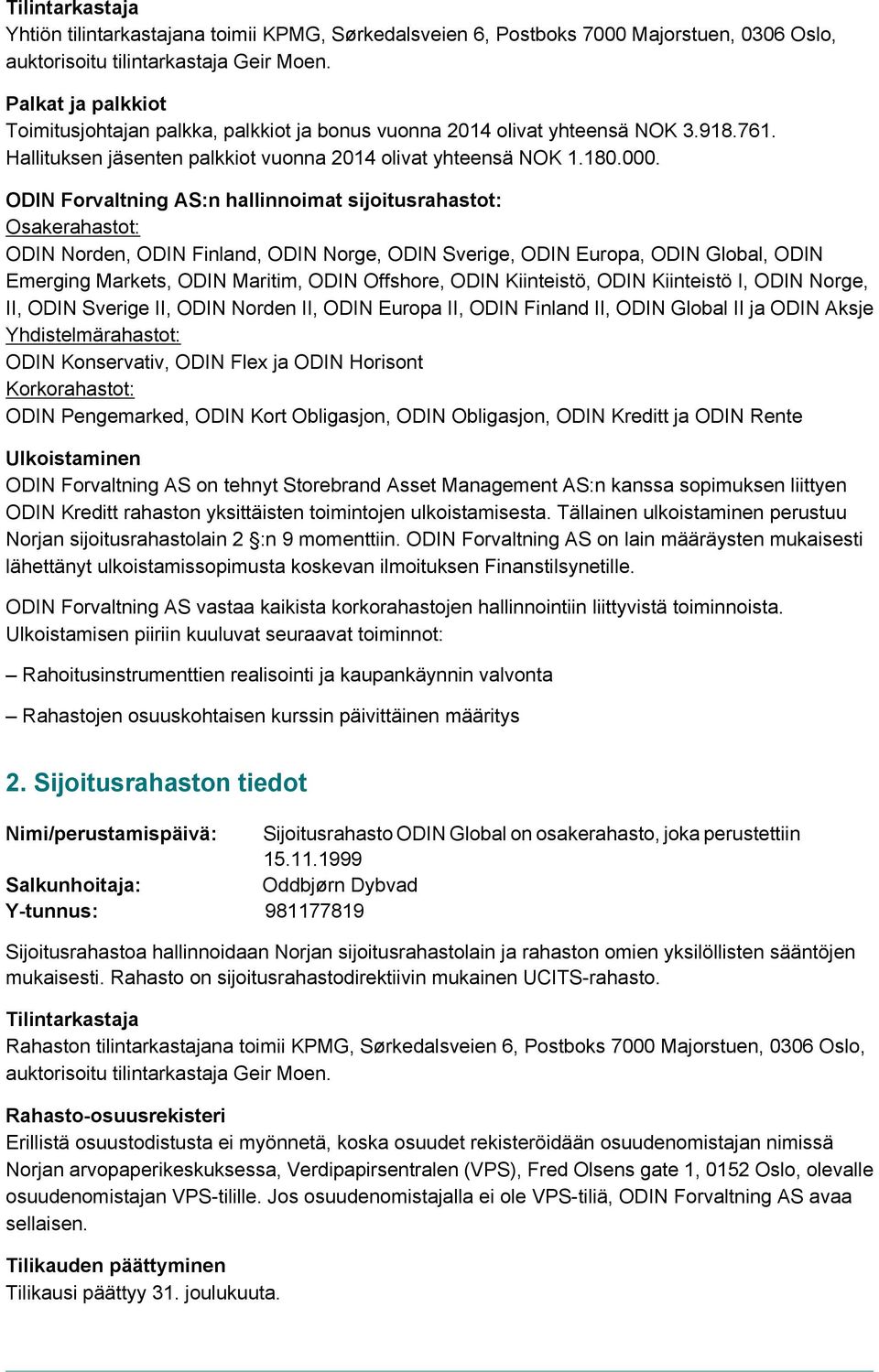 ODIN Forvaltning AS:n hallinnoimat sijoitusrahastot: Osakerahastot: ODIN Norden, ODIN Finland, ODIN Norge, ODIN Sverige, ODIN Europa, ODIN Global, ODIN Emerging Markets, ODIN Maritim, ODIN Offshore,