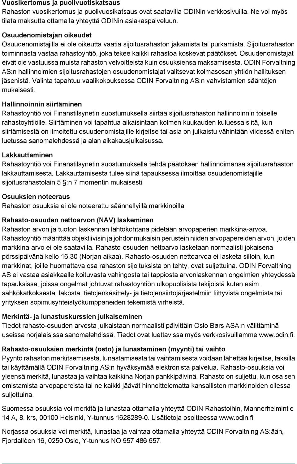 Sijoitusrahaston toiminnasta vastaa rahastoyhtiö, joka tekee kaikki rahastoa koskevat päätökset. Osuudenomistajat eivät ole vastuussa muista rahaston velvoitteista kuin osuuksiensa maksamisesta.
