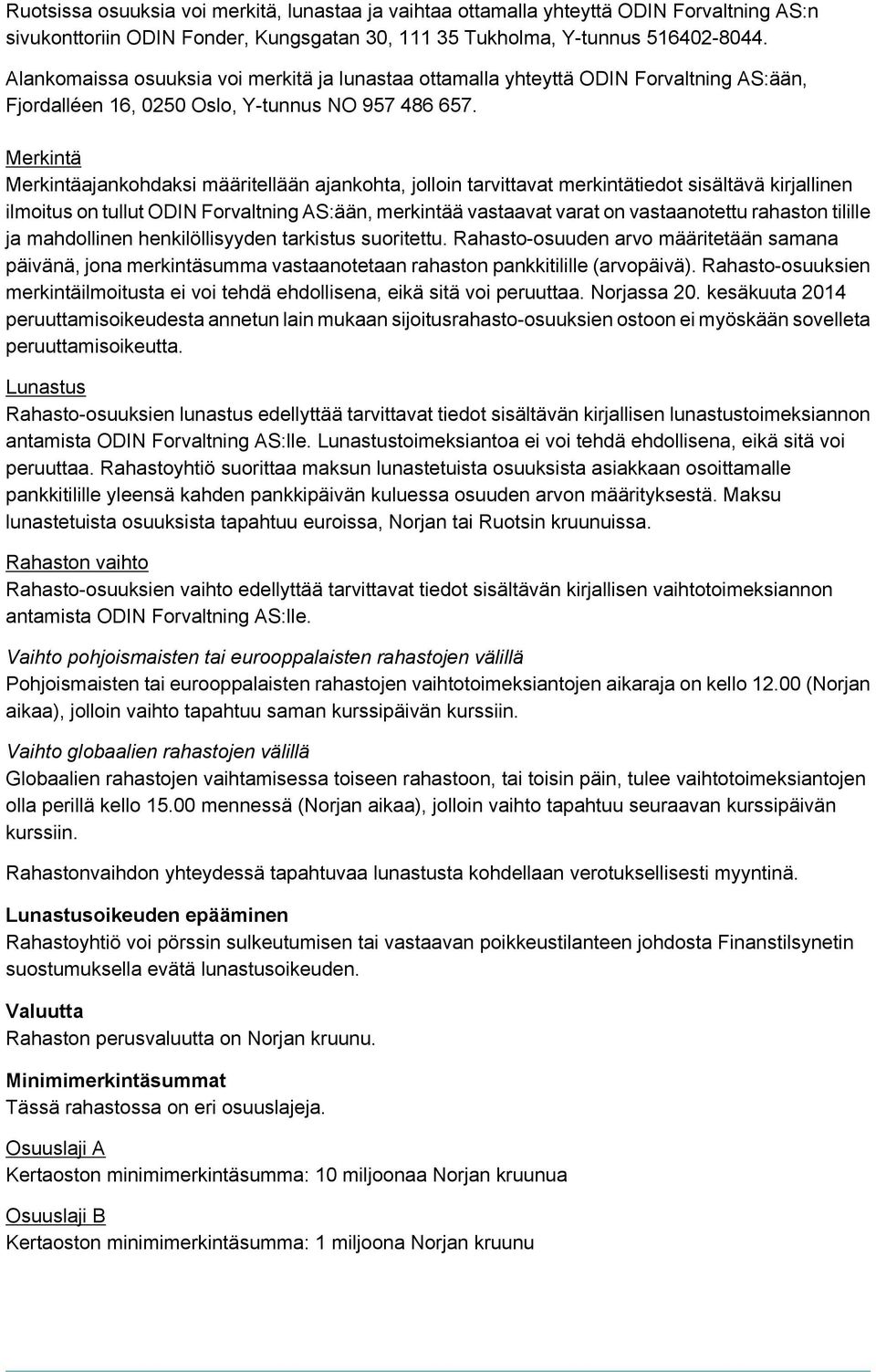 Merkintä Merkintäajankohdaksi määritellään ajankohta, jolloin tarvittavat merkintätiedot sisältävä kirjallinen ilmoitus on tullut ODIN Forvaltning AS:ään, merkintää vastaavat varat on vastaanotettu