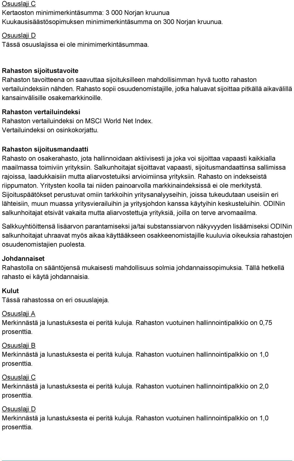 Rahasto sopii osuudenomistajille, jotka haluavat sijoittaa pitkällä aikavälillä kansainvälisille osakemarkkinoille. Rahaston vertailuindeksi Rahaston vertailuindeksi on MSCI World Net Index.
