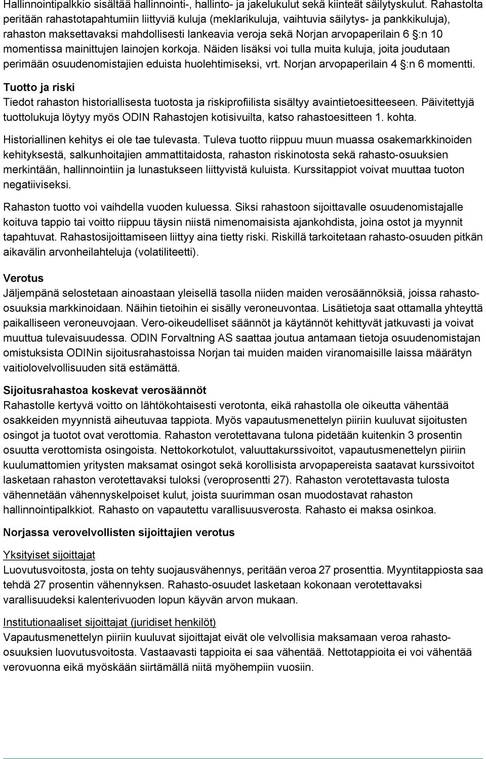 momentissa mainittujen lainojen korkoja. Näiden lisäksi voi tulla muita kuluja, joita joudutaan perimään osuudenomistajien eduista huolehtimiseksi, vrt. Norjan arvopaperilain 4 :n 6 momentti.