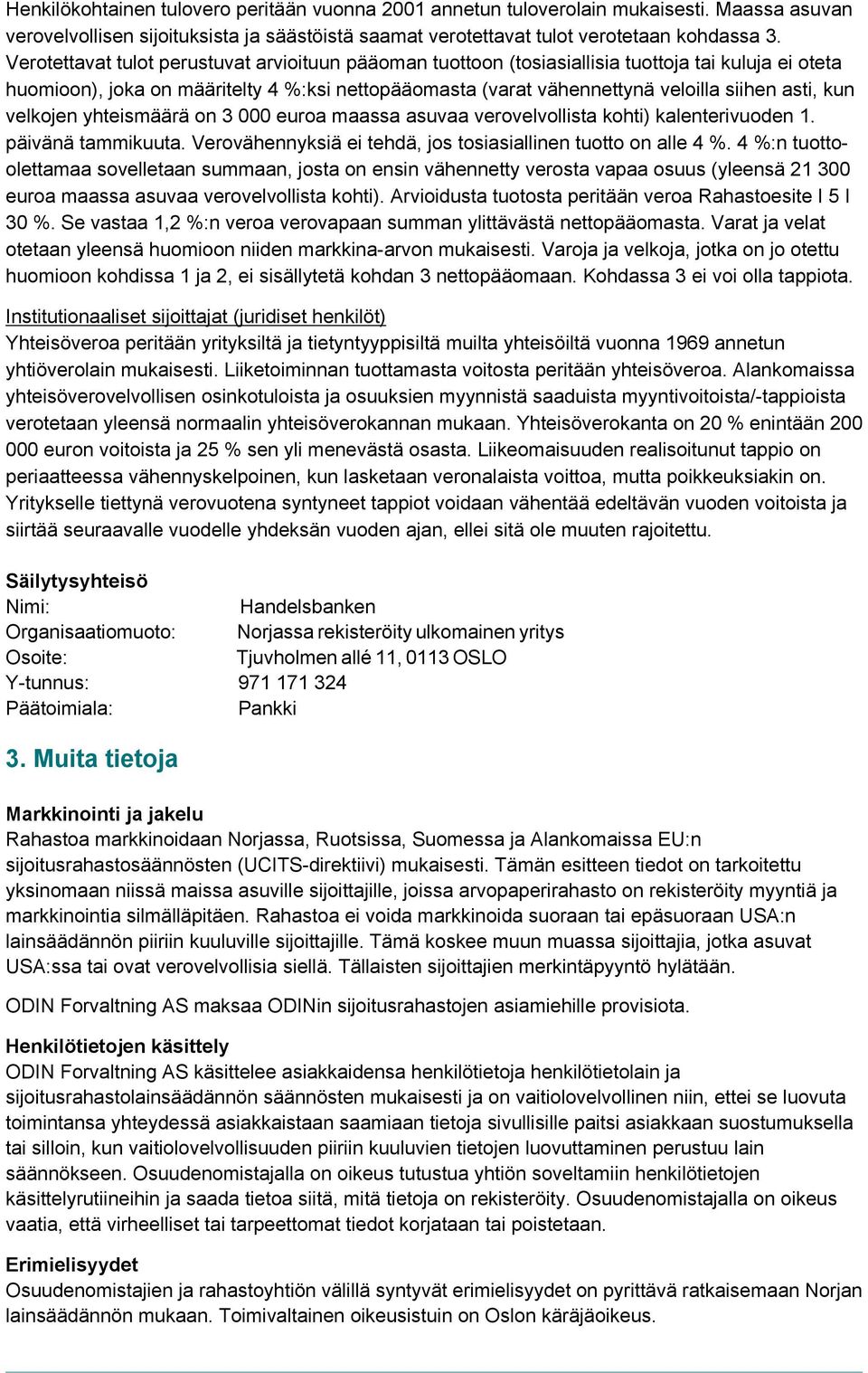 kun velkojen yhteismäärä on 3 000 euroa maassa asuvaa verovelvollista kohti) kalenterivuoden 1. päivänä tammikuuta. Verovähennyksiä ei tehdä, jos tosiasiallinen tuotto on alle 4 %.