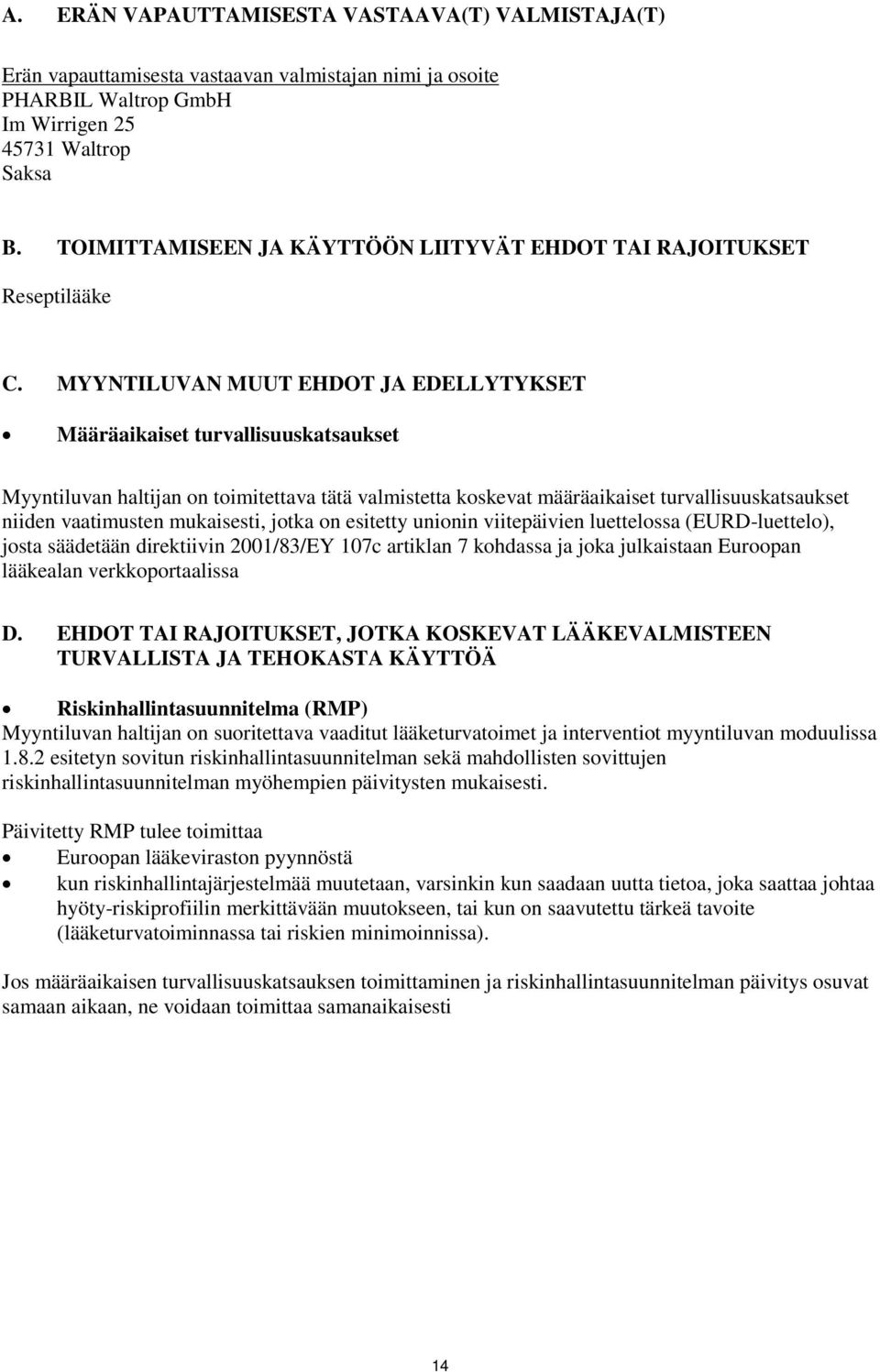 MYYNTILUVAN MUUT EHDOT JA EDELLYTYKSET Määräaikaiset turvallisuuskatsaukset Myyntiluvan haltijan on toimitettava tätä valmistetta koskevat määräaikaiset turvallisuuskatsaukset niiden vaatimusten