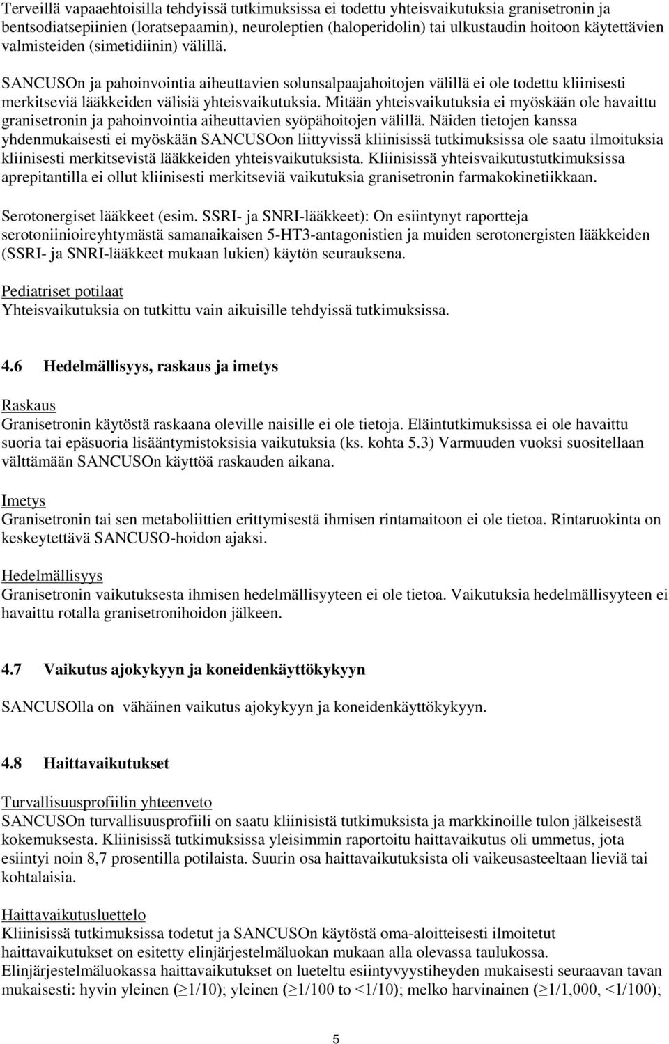 Mitään yhteisvaikutuksia ei myöskään ole havaittu granisetronin ja pahoinvointia aiheuttavien syöpähoitojen välillä.